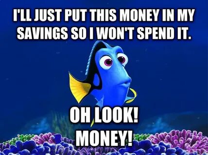 Forgetful dory: I'll just put this money in my savings so I 