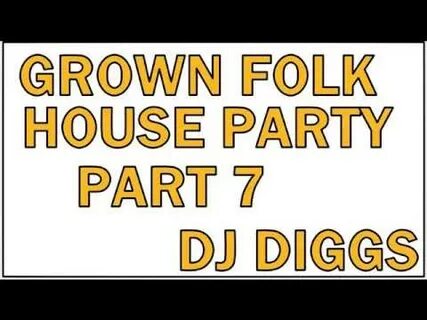 GROWN FOLK HOUSE PARTY PT 7 (REWORK)...DJ DIGGS - YouTube Mu