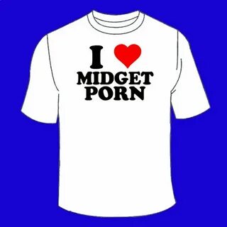 I Love Midget Porn T-Shirt. Funny Nerdy Nerd Sex Themed Shir