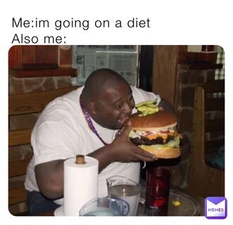 Me:im going on a diet Also me: @JoeMama2021 Memes