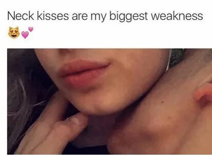 Neck Kisses Are My Biggest Weakness Meme on ME.ME