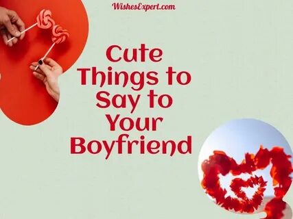 90+ Cute Things to Say to Your Boyfriend - Wishes Expert