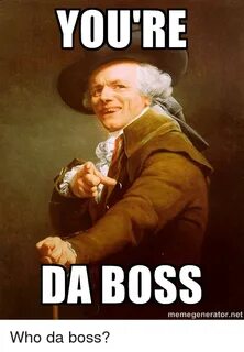 YOU'RE DA BOSS Meme Generator Ne Who Da Boss? Meme on astrol