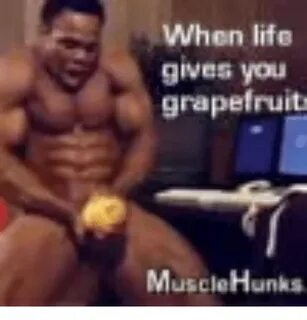 When Life Gives You Grapefruit MuseleHunks Grapefruit Meme o