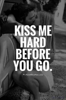 Kiss me hard before you go Picture Quotes