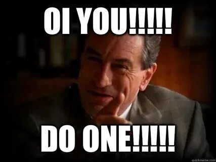 Oi you!!!!! Do one!!!!! - Robert De Niro - quickmeme