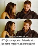 What? Othing Just Glad I Met You RT Friends With Benefits Ht