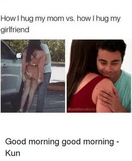 How L Hug My Mom vs How I Hug My Girlfriend Good Morning Goo