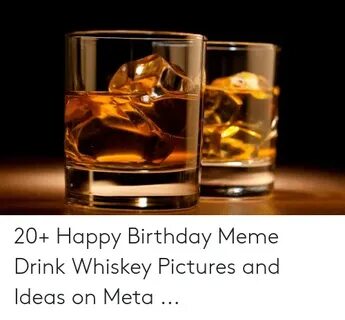 20+ Happy Birthday Meme Drink Whiskey Pictures and Ideas on 