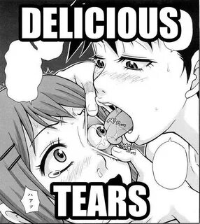I don't even... Your Tears are Delicious Know Your Meme