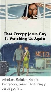 That Creepy Jesus Guy Is Watching Us Again MOTEL Atheism Rel