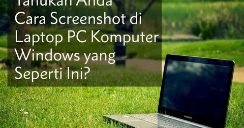 7 Cara Screenshot Di Pc Windows Yang Digemari Blogger - tips