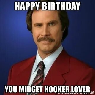 HAPPY BIRTHDAY YOU MIDGET HOOKER LOVER - Anchorman Birthday 