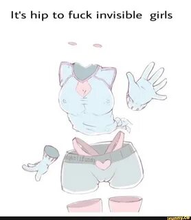 It's hip to fuck invisible girls