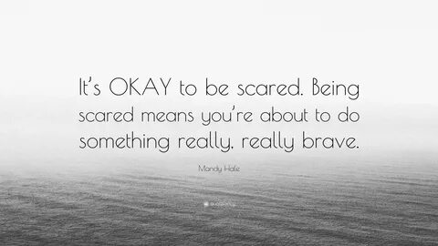 Mandy Hale Quote: "It’s OKAY to be scared. Being scared mean