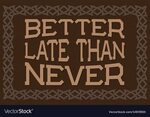 Better late than never english saying Royalty Free Vector