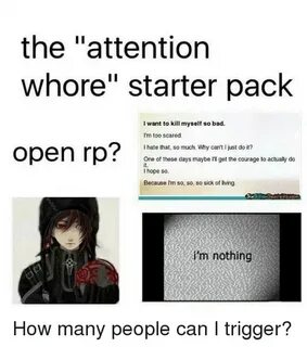 The Attention Whore Starter Pack Want to Kill Myself So Bad 