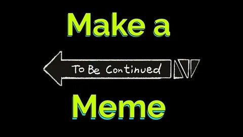 How to Make a To Be Continued Meme