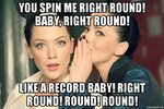 you spin me right round! baby, right round! like a record ba