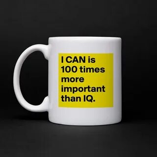 I CAN is 100 times more important than IQ. - Mug by richpav 
