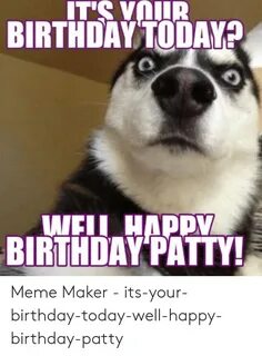 🔥 25+ Best Memes About Happy Birthday Patty Happy Birthday P