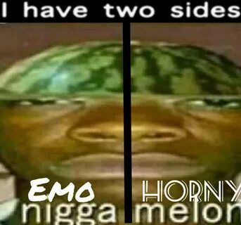emo nigga horny melon I Have Two Sides Know Your Meme