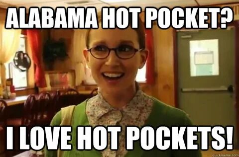 Alabama Hot Pocket? I Love Hot Pockets! - Sexually Oblivious