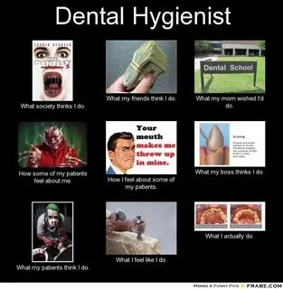 Dental Hygienist... - Meme Generator What i do Dental hygien
