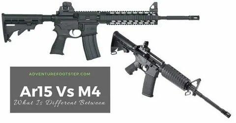 What Is Different Between Ar15 Vs M4? - Adventure Footstep