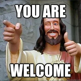 You are welcome - Good Guy Jesus - quickmeme
