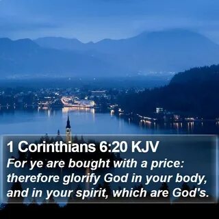 1 Corinthians 6:20 KJV - For ye are bought with a price: the