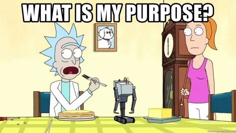 WHAT IS MY PURPOSE? - Rick and Morty Butter Robot Meme Gener
