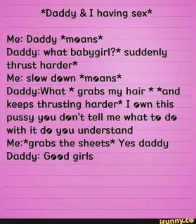 Daddg &I having sex* Me: Daddy *meons* Daddy: what babggirl?