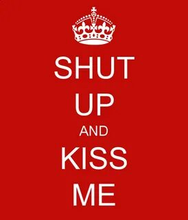 Shut Up And Kiss Me Quotes. QuotesGram