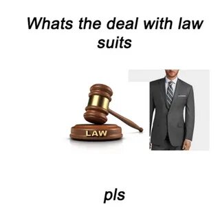 Law Suit What's the deal with pls Know Your Meme