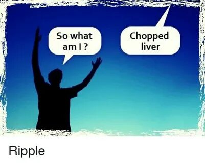 So What Am I? Chopped Liver Ripple Meme on ME.ME