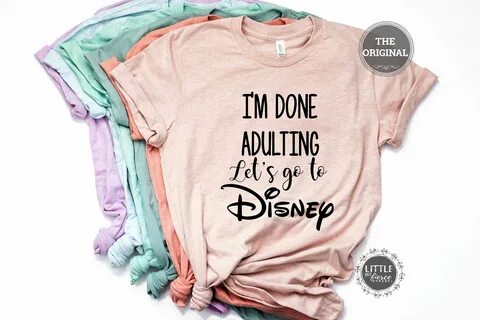 Disney T-Shirt The ORIGINAL I'm done Adulting Let's Etsy