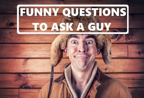 150+ Funny Questions to Ask a Guy - PairedLife