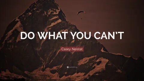 Casey Neistat Quote: "DO WHAT YOU CAN’T"