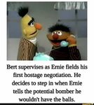 Bert supervises as Ernie ﬁelds his first hostage negotiation