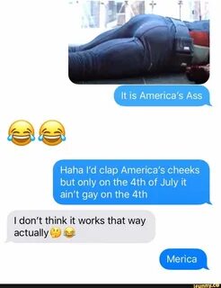 Haha I'd clap America’s cheeks but only on the 4th of July i