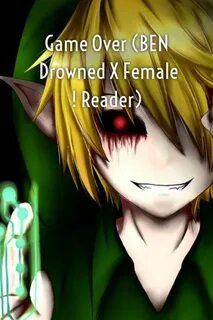 Game Over (BEN Drowned X Female! Reader)