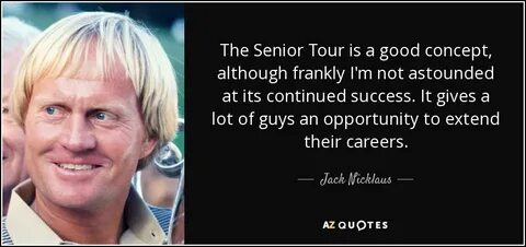 Jack Nicklaus quote: The Senior Tour is a good concept, alth