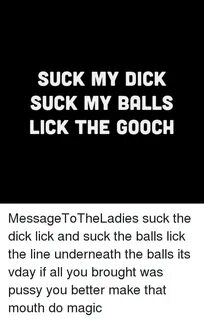 SUCK MY DICK SUCK MY BALLS LICK THE GOOCH MessageToTheLadies