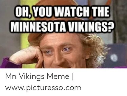 OHOYOU WATCH THE MINNESOTA VIKINGS? Mn Vikings Meme Wwwpictu