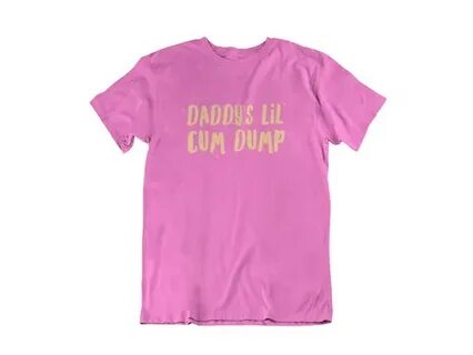 Daddys Cum Dumpster T-Shirt Etsy