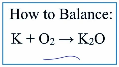 How to Balance K + O2 = K2O (Potassium + Oxygen gas) - YouTu