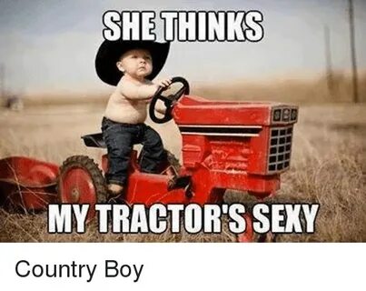 🐣 25+ Best Memes About She Thinks My Tractor Sexy She Thinks