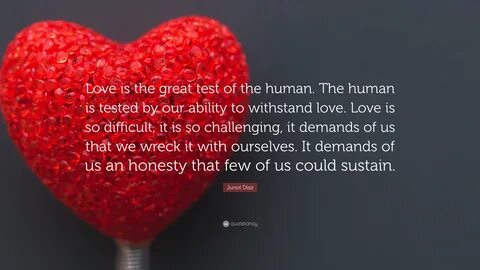 Junot Díaz Quote: "Love is the great test of the human. The 