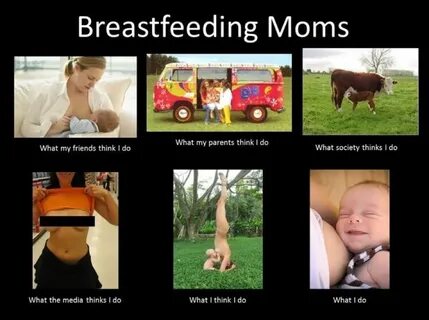 What my friends think I do what I actually do - Breastfeedin